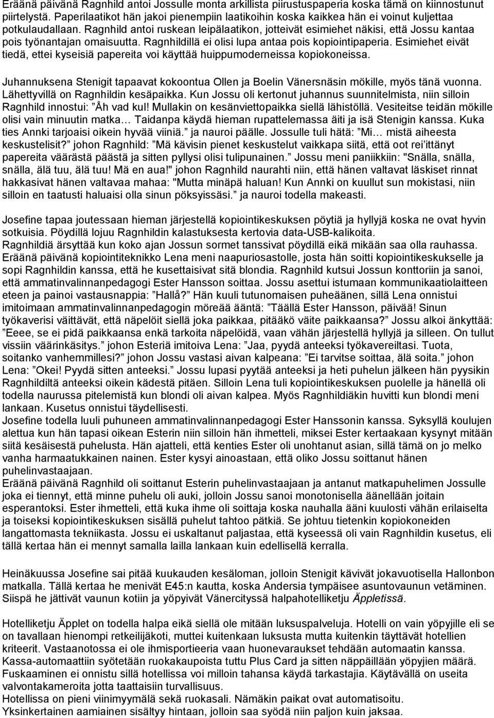 Ragnhild antoi ruskean leipälaatikon, jotteivät esimiehet näkisi, että Jossu kantaa pois työnantajan omaisuutta. Ragnhildillä ei olisi lupa antaa pois kopiointipaperia.