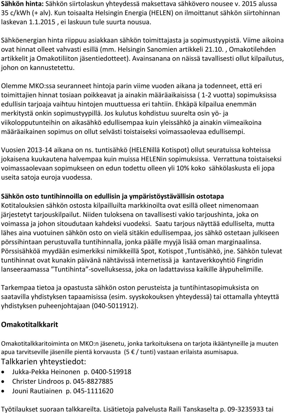 , Omakotilehden artikkelit ja Omakotiliiton jäsentiedotteet). Avainsanana on näissä tavallisesti ollut kilpailutus, johon on kannustetettu.