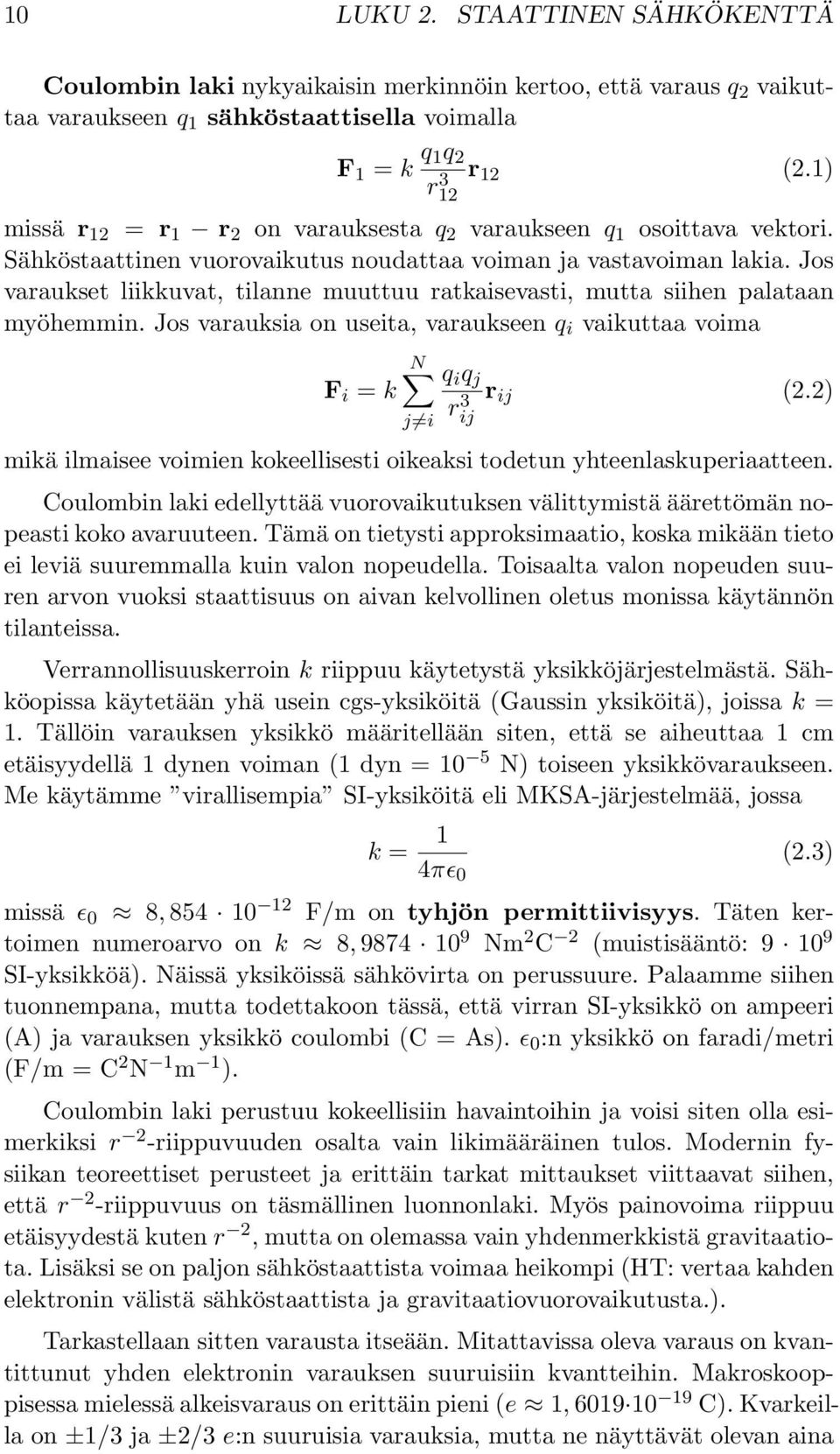 Jos varaukset liikkuvat, tilanne muuttuu ratkaisevasti, mutta siihen palataan myöhemmin. Jos varauksia on useita, varaukseen q i vaikuttaa voima N q i q j F i = k r 3 r ij (2.