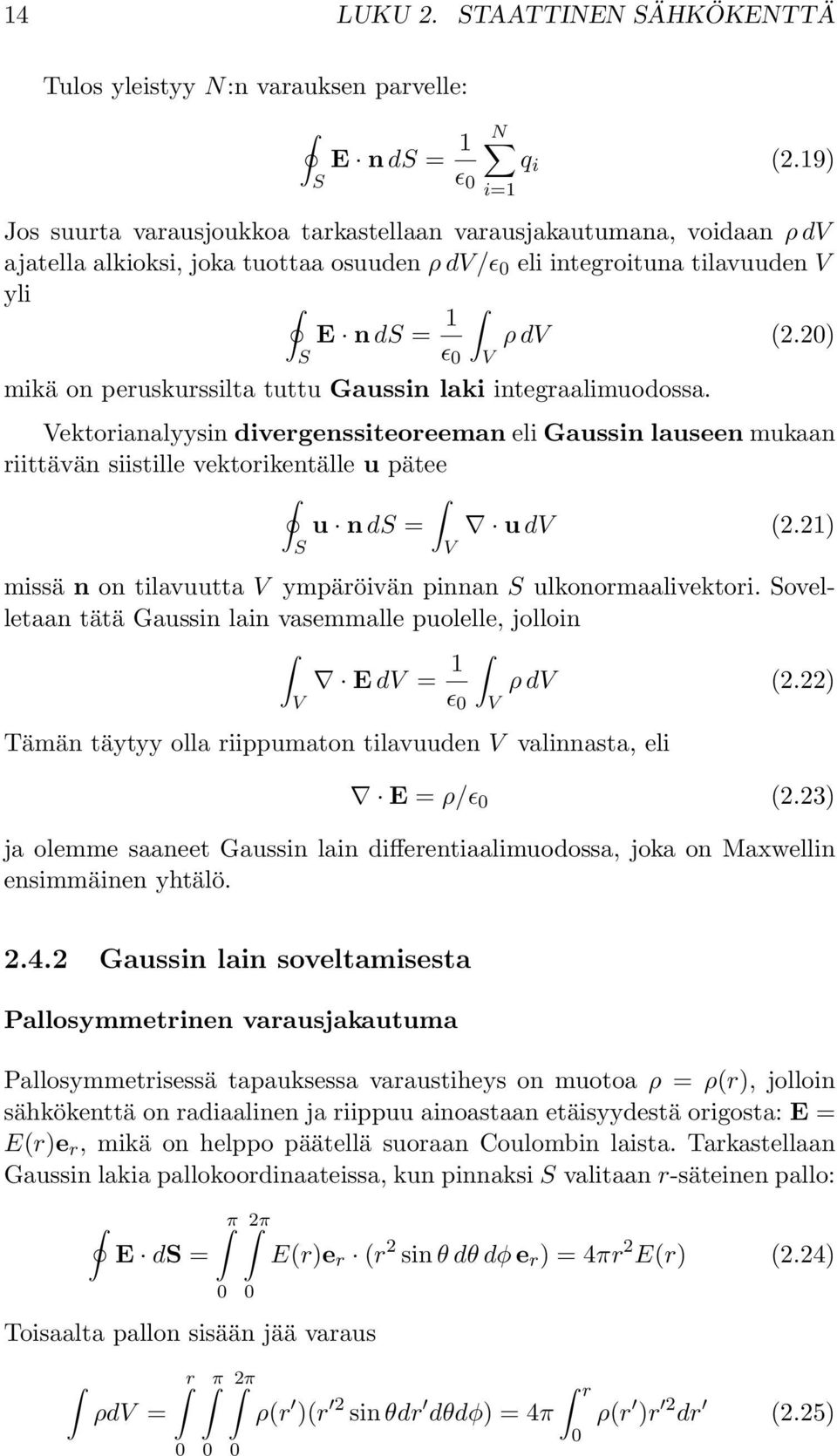 20) ɛ 0 S mikä on peruskurssilta tuttu Gaussin laki integraalimuodossa. Vektorianalyysin divergenssiteoreeman eli Gaussin lauseen mukaan riittävän siistille vektorikentälle u pätee u n ds = u dv (2.