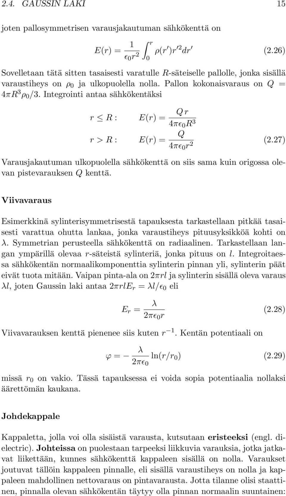 Integrointi antaa sähkökentäksi r R : E(r) = Qr 4πɛ 0 R 3 r>r: E(r) = Q 4πɛ 0 r 2 (2.27) Varausjakautuman ulkopuolella sähkökenttä on siis sama kuin origossa olevan pistevarauksen Q kenttä.