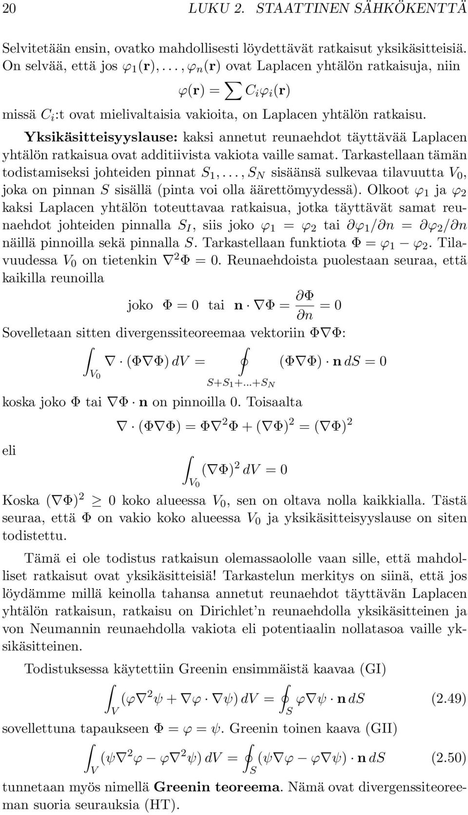 Yksikäsitteisyyslause: kaksi annetut reunaehdot täyttävää Laplacen yhtälön ratkaisua ovat additiivista vakiota vaille samat. Tarkastellaan tämän todistamiseksi johteiden pinnat S 1,.