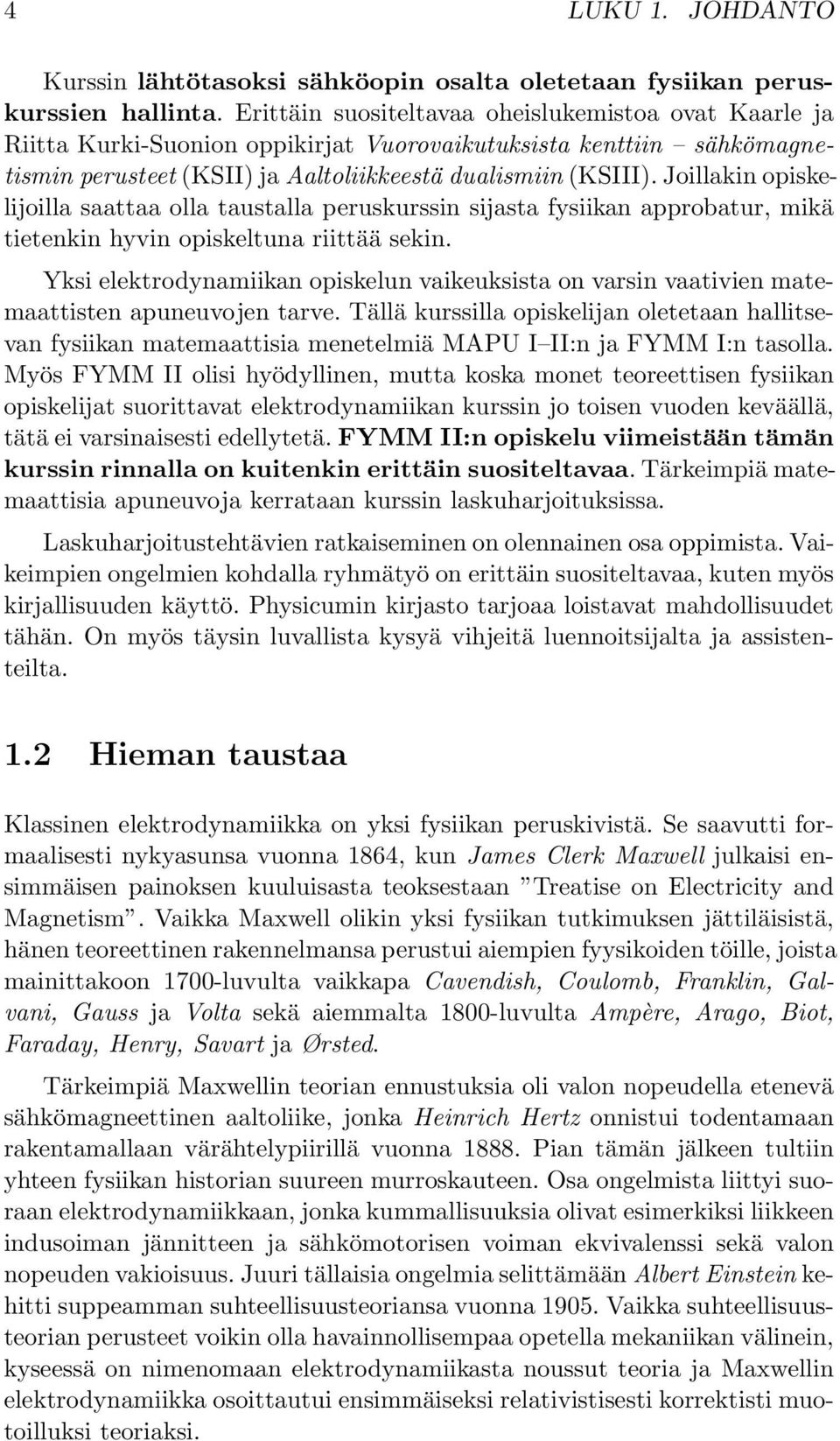 Joillakin opiskelijoilla saattaa olla taustalla peruskurssin sijasta fysiikan approbatur, mikä tietenkin hyvin opiskeltuna riittää sekin.