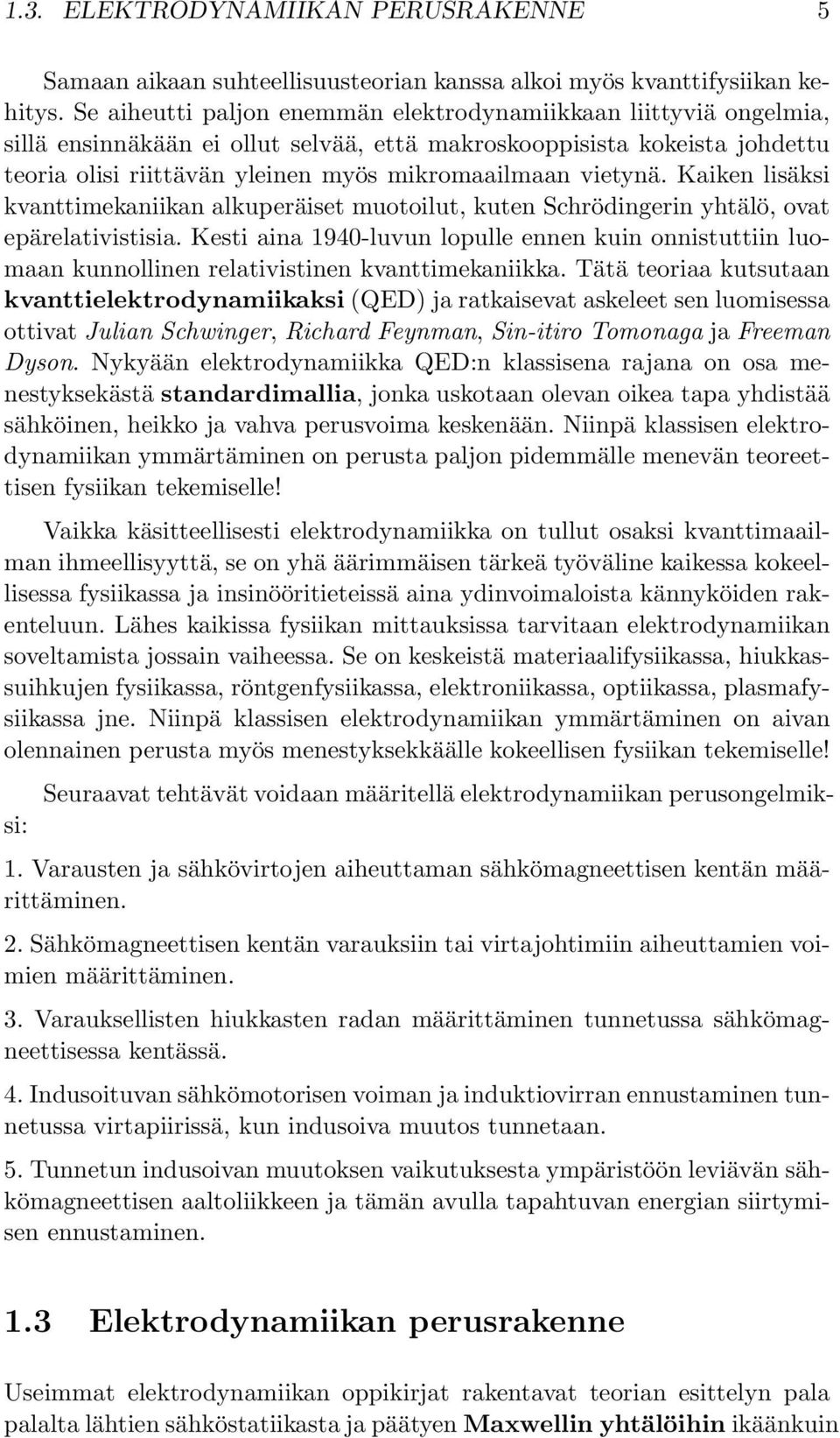 vietynä. Kaiken lisäksi kvanttimekaniikan alkuperäiset muotoilut, kuten Schrödingerin yhtälö, ovat epärelativistisia.