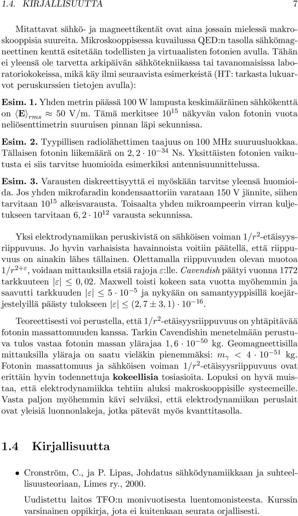 Tähän ei yleensä ole tarvetta arkipäivän sähkötekniikassa tai tavanomaisissa laboratoriokokeissa, mikä käy ilmi seuraavista esimerkeistä (HT: tarkasta lukuarvot peruskurssien tietojen avulla): Esim.