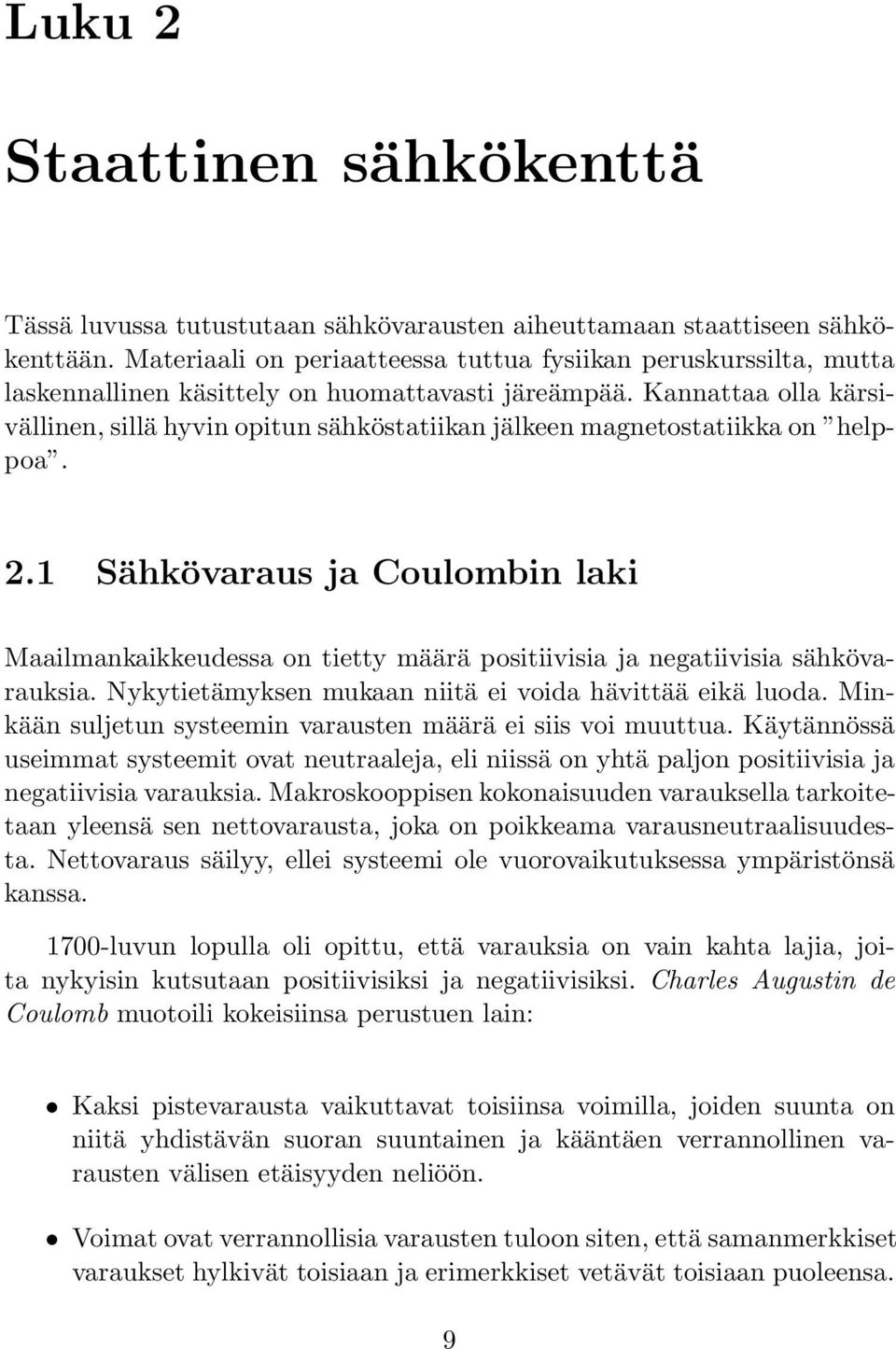 Kannattaa olla kärsivällinen, sillä hyvin opitun sähköstatiikan jälkeen magnetostatiikka on helppoa. 2.