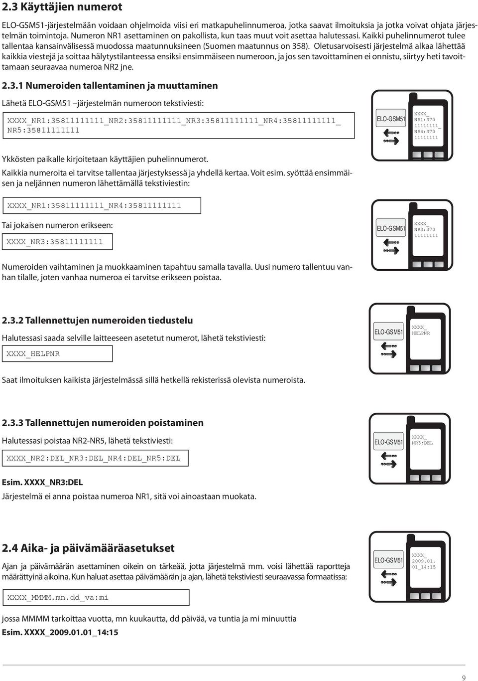 Oletusarvoisesti järjestelmä alkaa lähettää kaikkia viestejä ja soittaa hälytystilanteessa ensiksi ensimmäiseen numeroon, ja jos sen tavoittaminen ei onnistu, siirtyy heti tavoittamaan seuraavaa