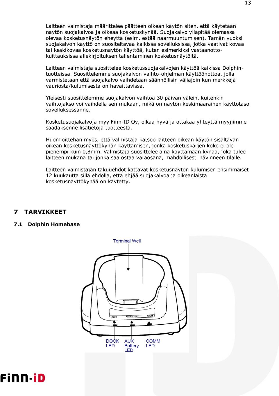 Tämän vuoksi suojakalvon käyttö on suositeltavaa kaikissa sovelluksissa, jotka vaativat kovaa tai keskikovaa kosketusnäytön käyttöä, kuten esimerkiksi vastaanottokuittauksissa allekirjoituksen