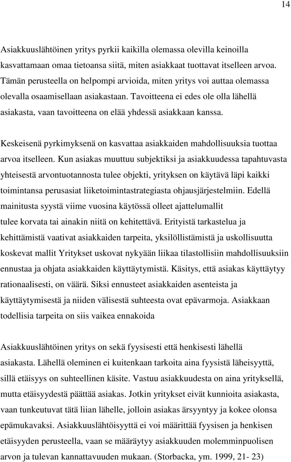 Tavoitteena ei edes ole olla lähellä asiakasta, vaan tavoitteena on elää yhdessä asiakkaan kanssa. Keskeisenä pyrkimyksenä on kasvattaa asiakkaiden mahdollisuuksia tuottaa arvoa itselleen.