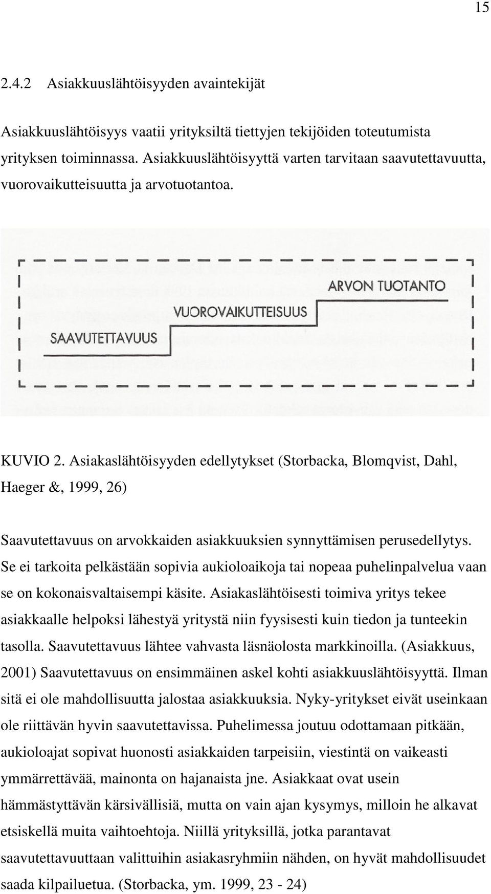 Asiakaslähtöisyyden edellytykset (Storbacka, Blomqvist, Dahl, Haeger &, 1999, 26) Saavutettavuus on arvokkaiden asiakkuuksien synnyttämisen perusedellytys.