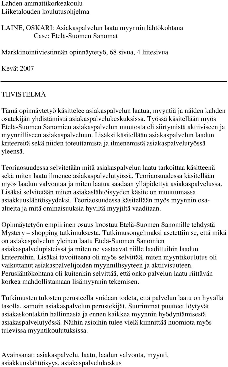 Työssä käsitellään myös Etelä-Suomen Sanomien asiakaspalvelun muutosta eli siirtymistä aktiiviseen ja myynnilliseen asiakaspalveluun.