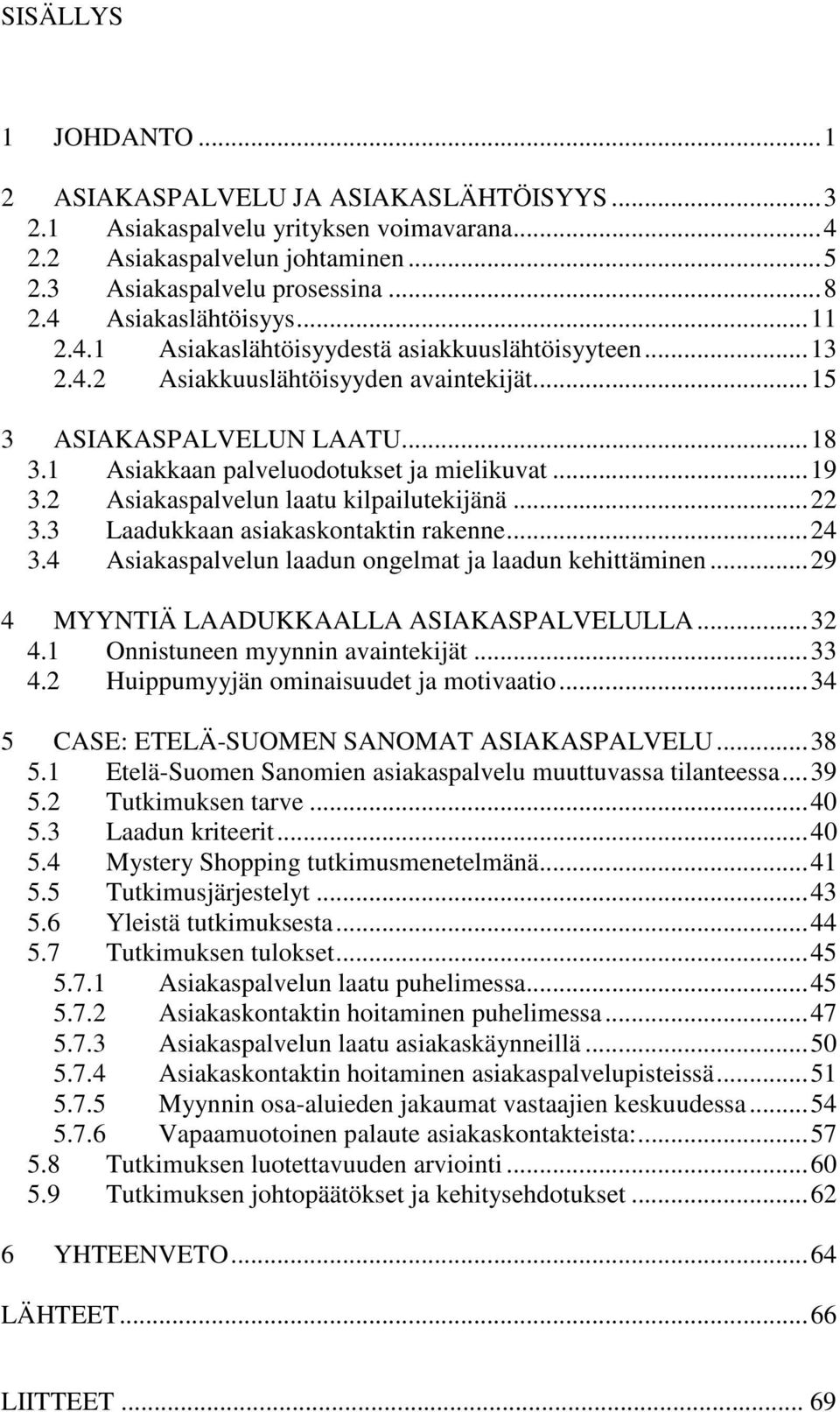 1 Asiakkaan palveluodotukset ja mielikuvat...19 3.2 Asiakaspalvelun laatu kilpailutekijänä...22 3.3 Laadukkaan asiakaskontaktin rakenne...24 3.4 Asiakaspalvelun laadun ongelmat ja laadun kehittäminen.