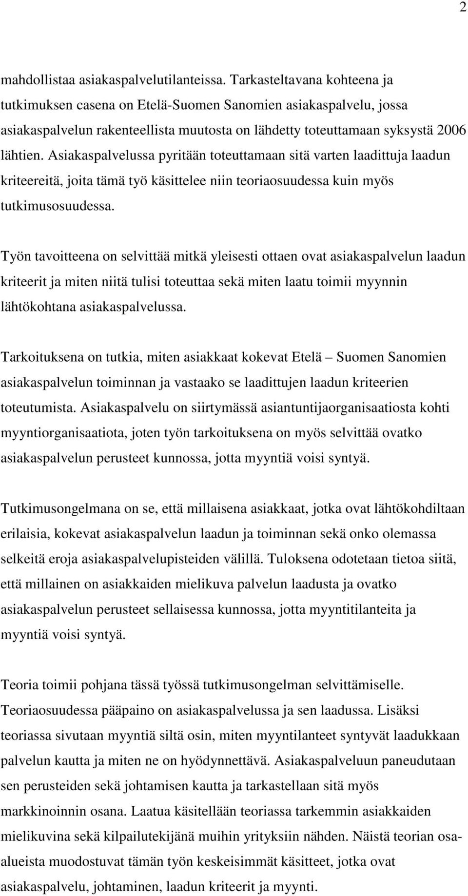 Asiakaspalvelussa pyritään toteuttamaan sitä varten laadittuja laadun kriteereitä, joita tämä työ käsittelee niin teoriaosuudessa kuin myös tutkimusosuudessa.