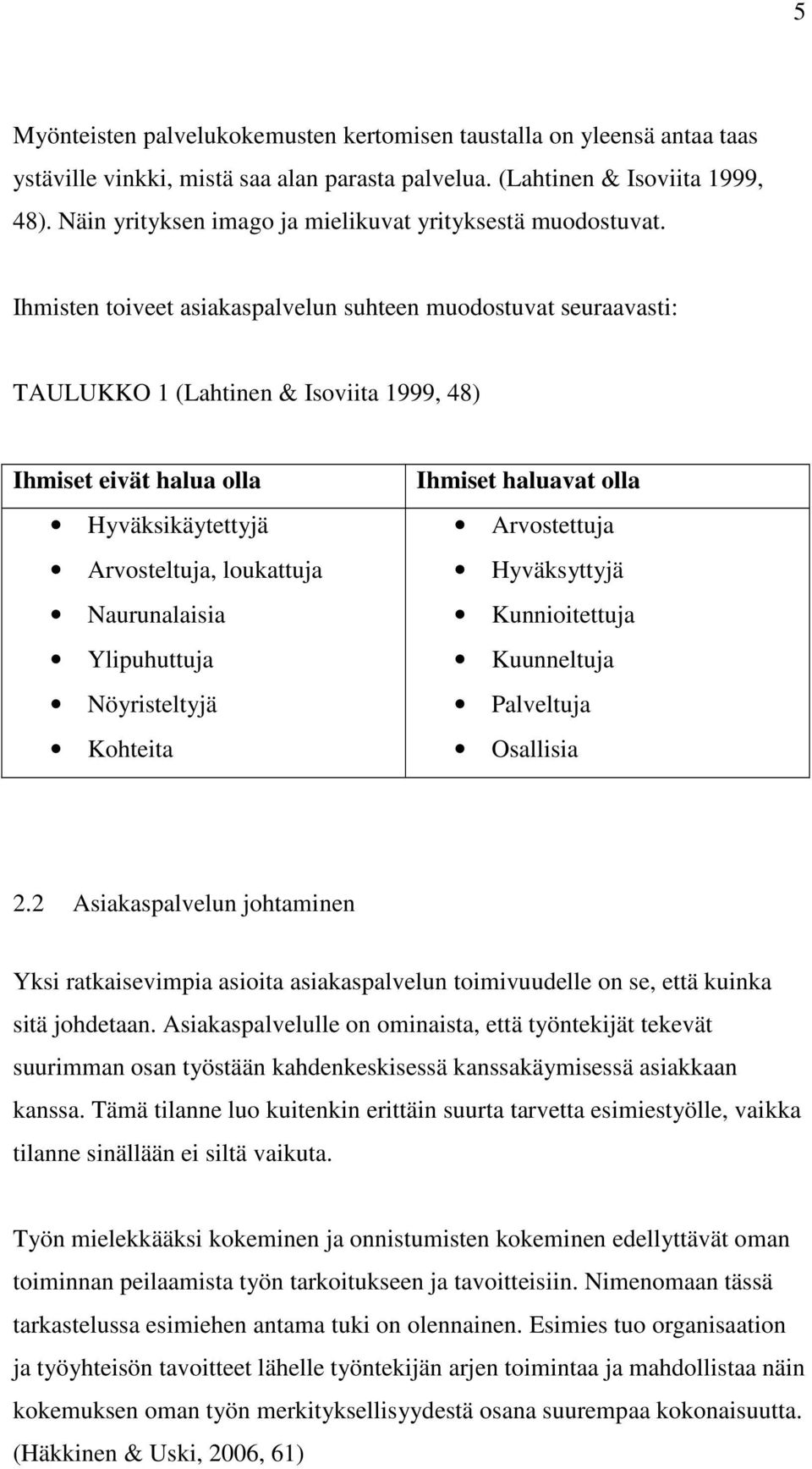 Ihmisten toiveet asiakaspalvelun suhteen muodostuvat seuraavasti: TAULUKKO 1 (Lahtinen & Isoviita 1999, 48) Ihmiset eivät halua olla Hyväksikäytettyjä Arvosteltuja, loukattuja Naurunalaisia