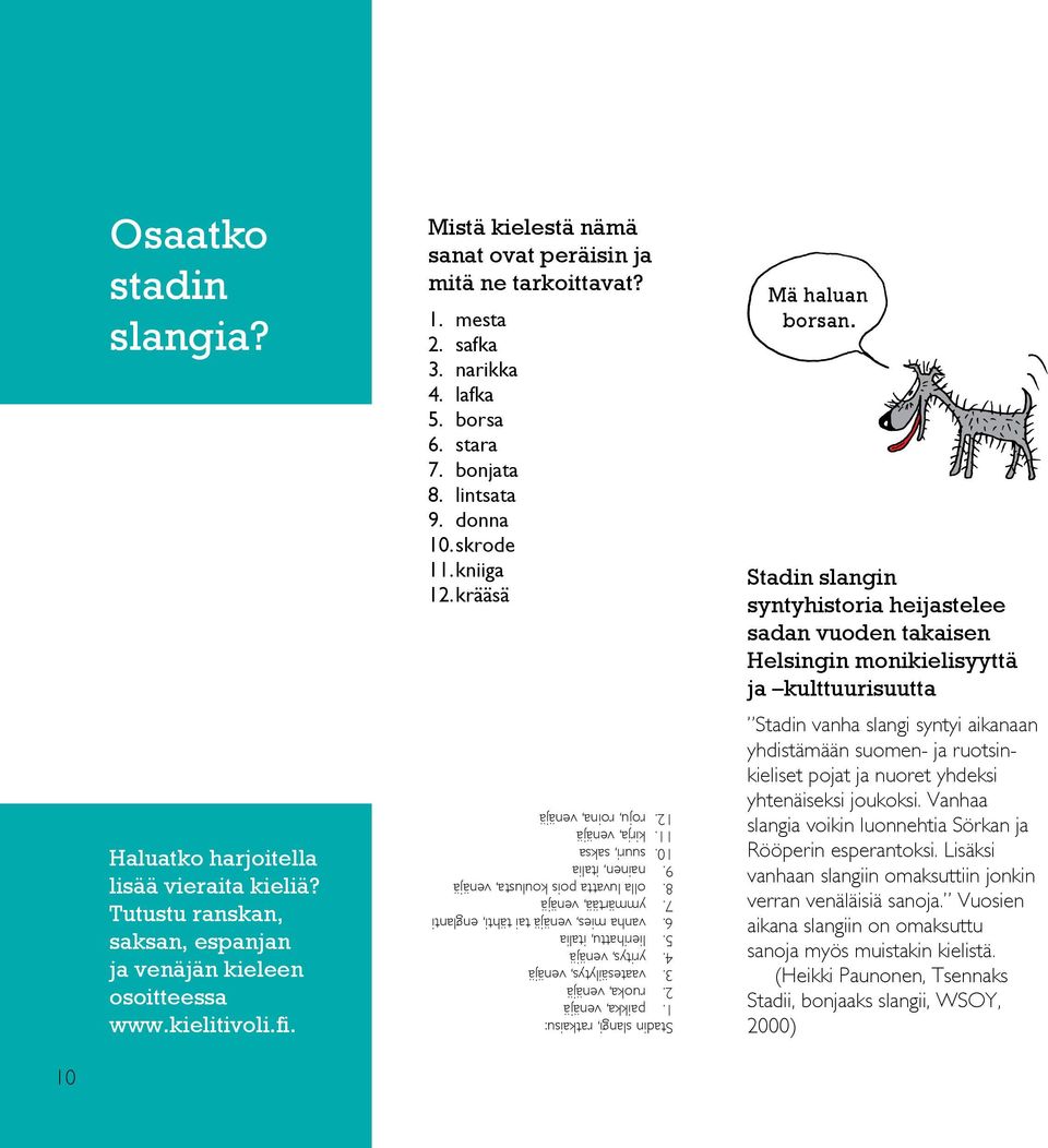 krääsä Stadin slangi, ratkaisu: 1. paikka, venäjä 2. ruoka, venäjä 3. vaatesäilytys, venäjä 4. yritys, venäjä 5. lierihattu, italia 6. vanha mies, venäjä tai tähti, englanti 7. ymmärtää, venäjä 8.