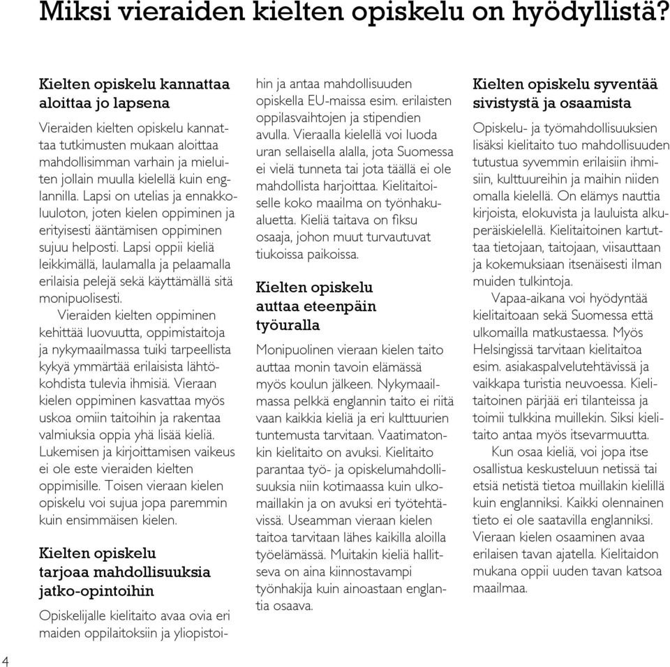 Lapsi on utelias ja ennakkoluuloton, joten kielen oppiminen ja erityisesti ääntämisen oppiminen sujuu helposti.