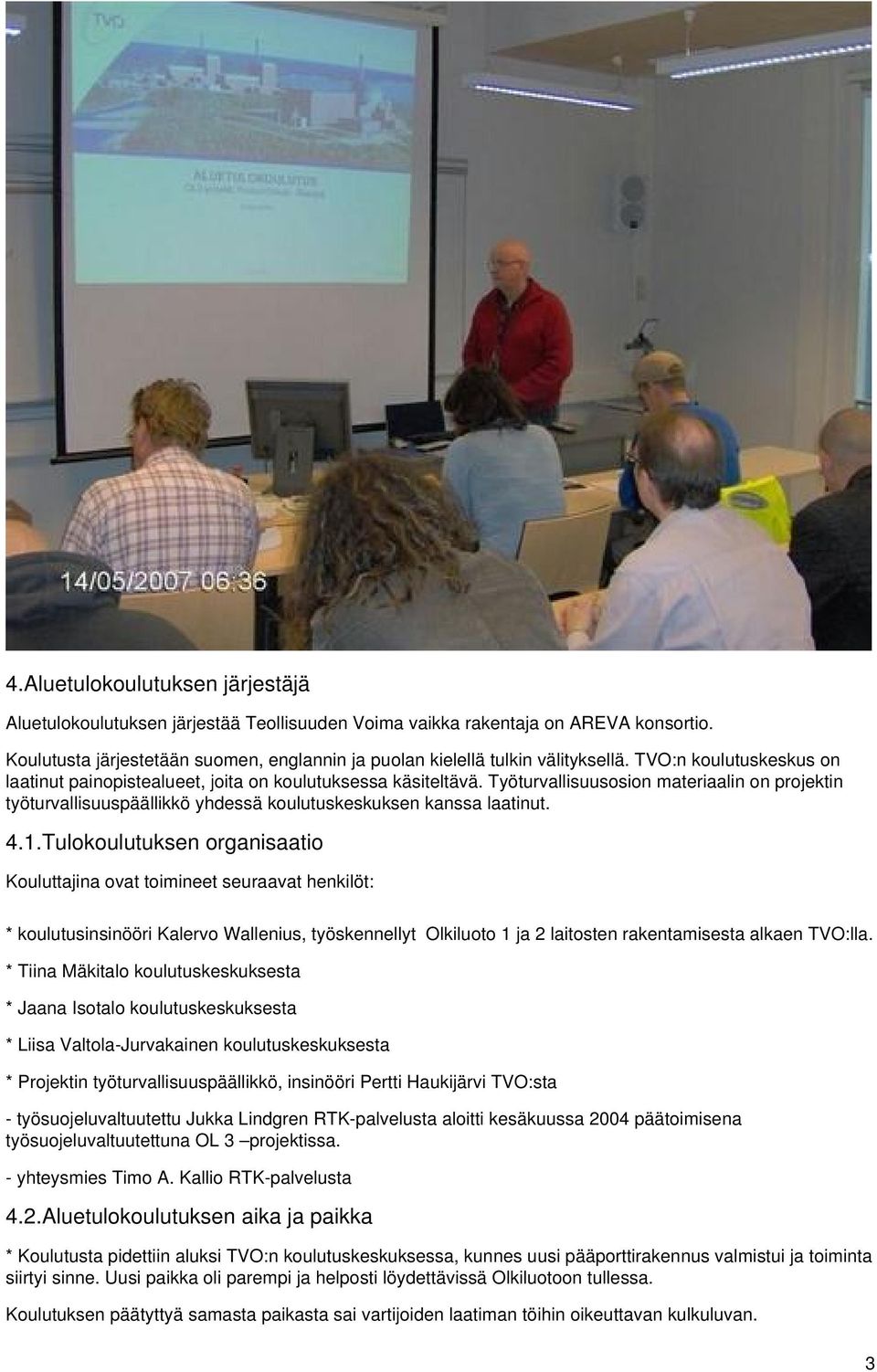 4.1.Tulokoulutuksen organisaatio Kouluttajina ovat toimineet seuraavat henkilöt: * koulutusinsinööri Kalervo Wallenius, työskennellyt Olkiluoto 1 ja 2 laitosten rakentamisesta alkaen TVO:lla.