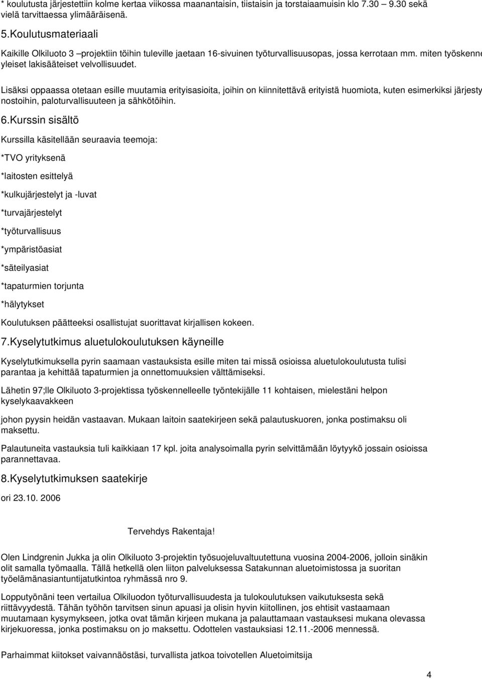 Lisäksi oppaassa otetaan esille muutamia erityisasioita, joihin on kiinnitettävä erityistä huomiota, kuten esimerkiksi järjesty nostoihin, paloturvallisuuteen ja sähkötöihin. 6.