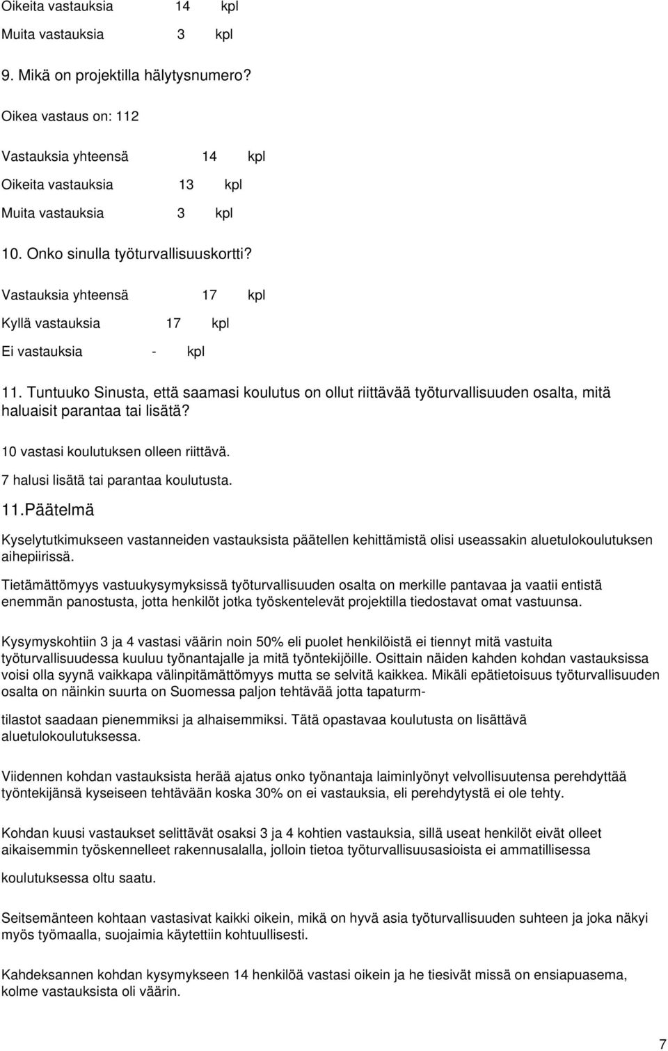 Tuntuuko Sinusta, että saamasi koulutus on ollut riittävää työturvallisuuden osalta, mitä haluaisit parantaa tai lisätä? 10 vastasi koulutuksen olleen riittävä.