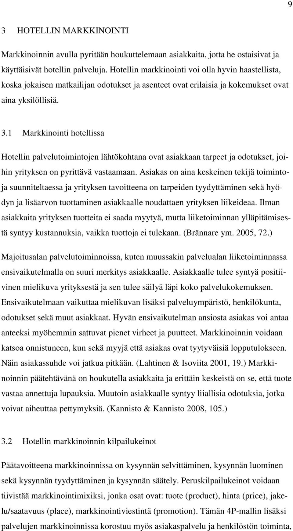 1 Markkinointi hotellissa Hotellin palvelutoimintojen lähtökohtana ovat asiakkaan tarpeet ja odotukset, joihin yrityksen on pyrittävä vastaamaan.