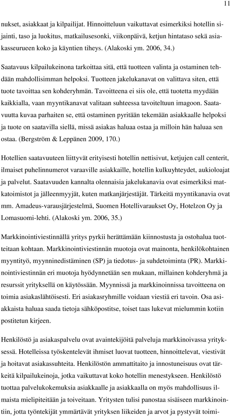 ) Saatavuus kilpailukeinona tarkoittaa sitä, että tuotteen valinta ja ostaminen tehdään mahdollisimman helpoksi. Tuotteen jakelukanavat on valittava siten, että tuote tavoittaa sen kohderyhmän.