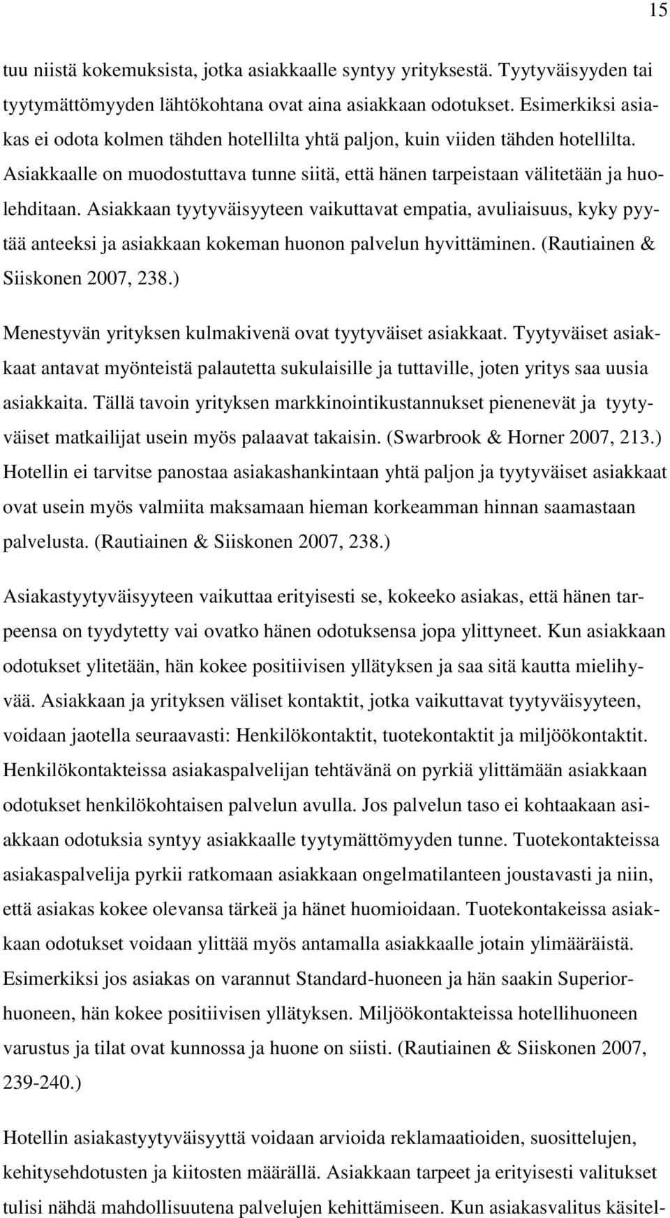 Asiakkaan tyytyväisyyteen vaikuttavat empatia, avuliaisuus, kyky pyytää anteeksi ja asiakkaan kokeman huonon palvelun hyvittäminen. (Rautiainen & Siiskonen 2007, 238.