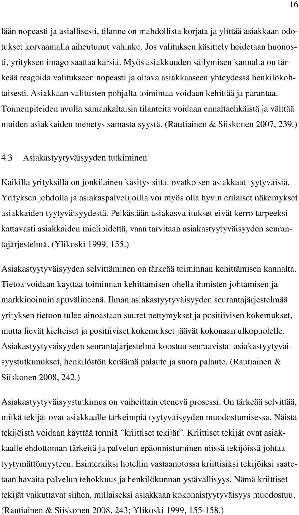 Myös asiakkuuden säilymisen kannalta on tärkeää reagoida valitukseen nopeasti ja oltava asiakkaaseen yhteydessä henkilökohtaisesti.