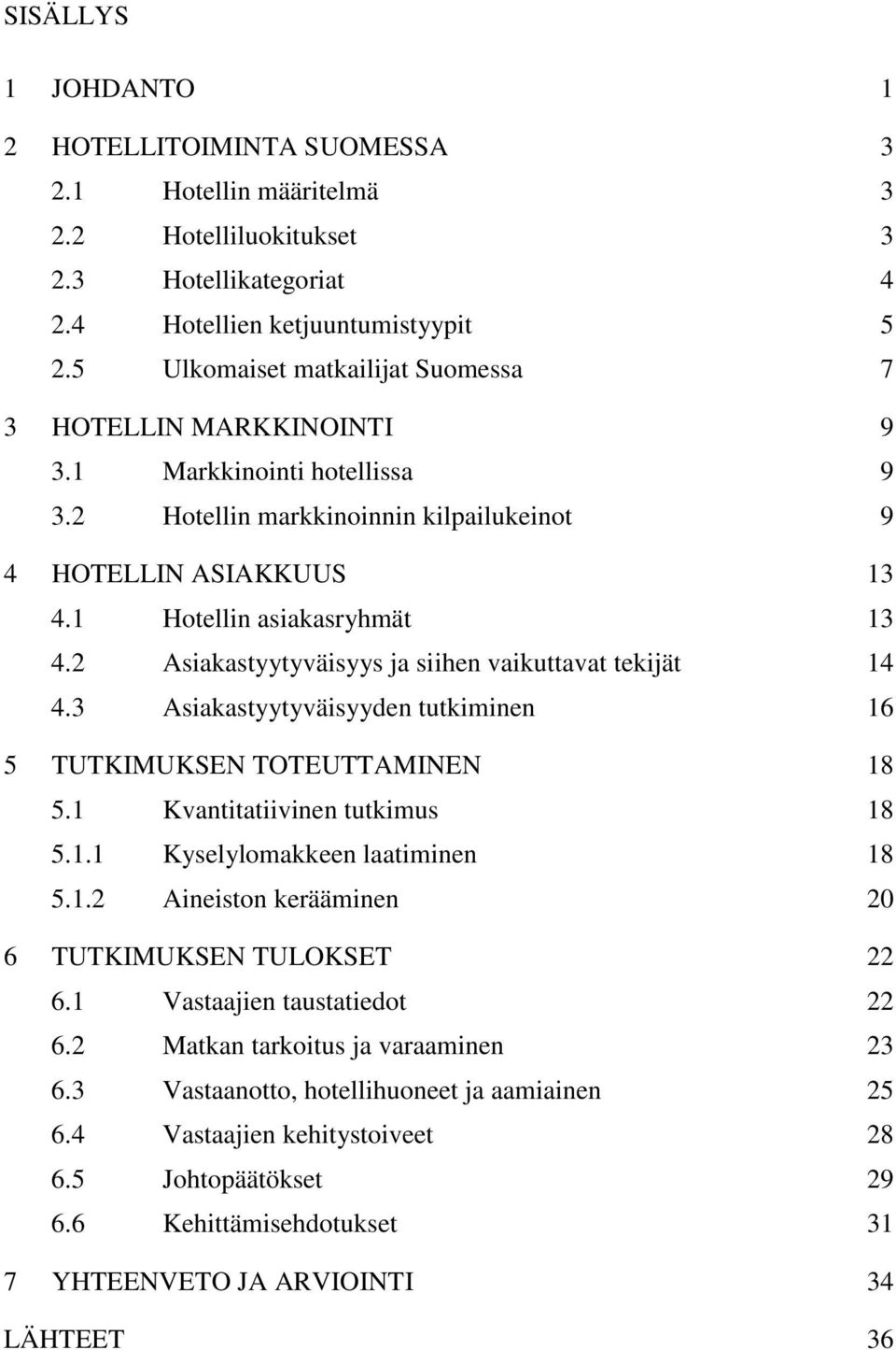 2 Asiakastyytyväisyys ja siihen vaikuttavat tekijät 14 4.3 Asiakastyytyväisyyden tutkiminen 16 5 TUTKIMUKSEN TOTEUTTAMINEN 18 5.1 Kvantitatiivinen tutkimus 18 5.1.1 Kyselylomakkeen laatiminen 18 5.1.2 Aineiston kerääminen 20 6 TUTKIMUKSEN TULOKSET 22 6.