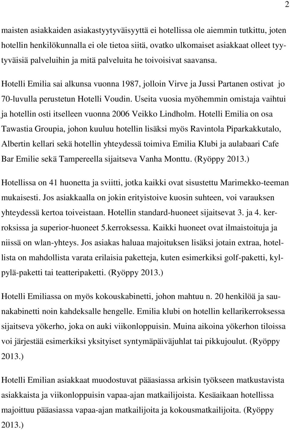 Useita vuosia myöhemmin omistaja vaihtui ja hotellin osti itselleen vuonna 2006 Veikko Lindholm.