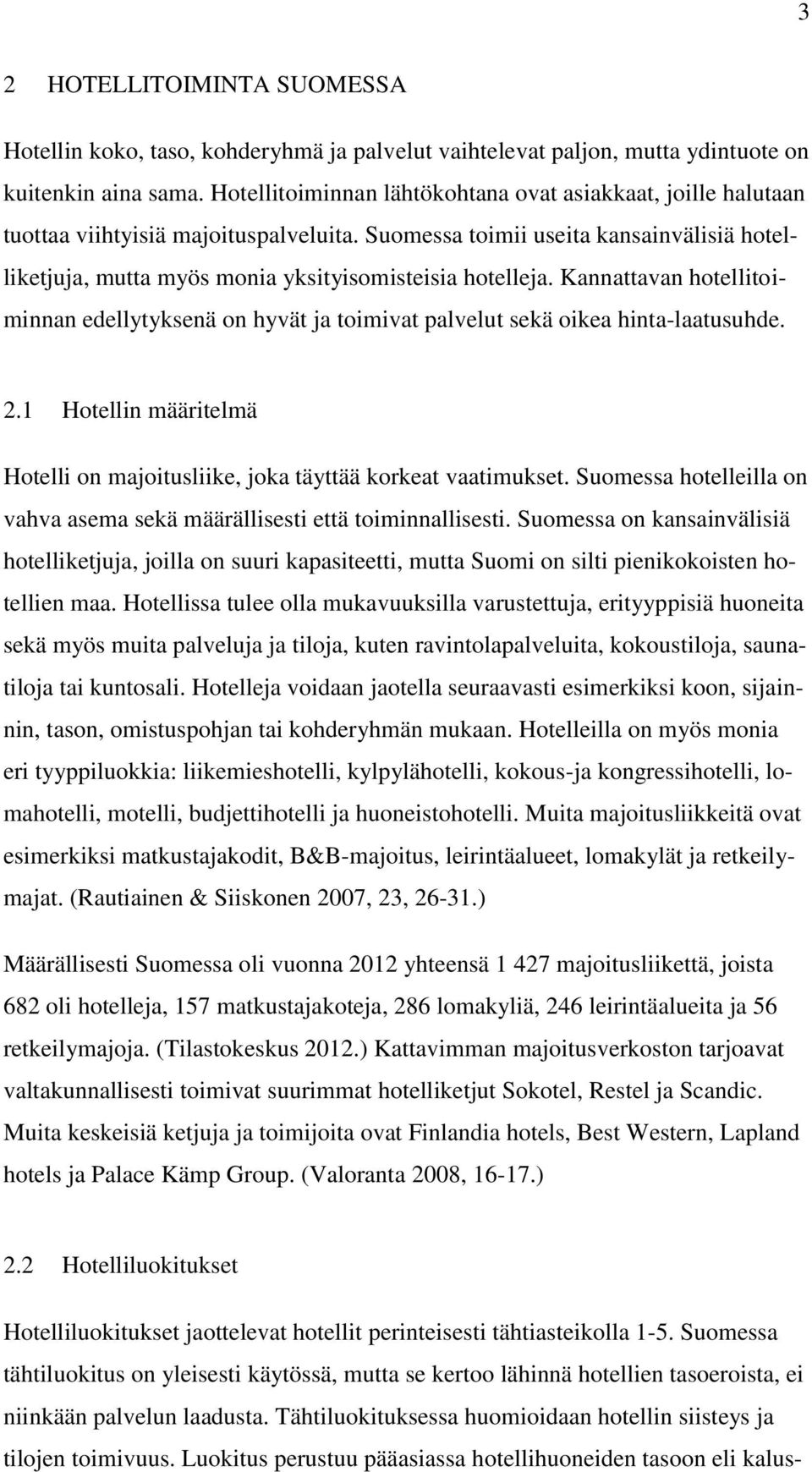 Suomessa toimii useita kansainvälisiä hotelliketjuja, mutta myös monia yksityisomisteisia hotelleja.