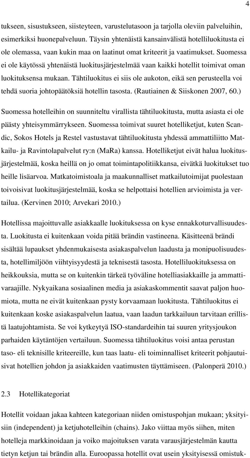 Suomessa ei ole käytössä yhtenäistä luokitusjärjestelmää vaan kaikki hotellit toimivat oman luokituksensa mukaan.