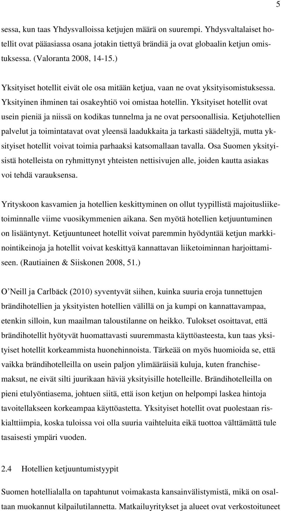 Yksityiset hotellit ovat usein pieniä ja niissä on kodikas tunnelma ja ne ovat persoonallisia.