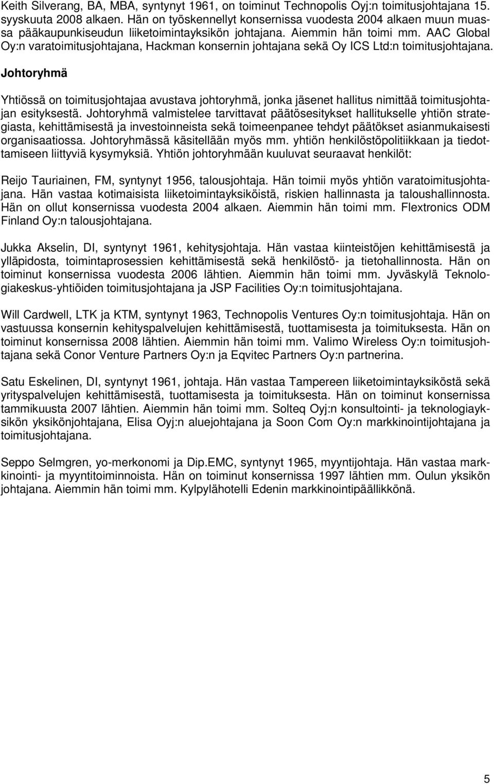 AAC Global Oy:n varatoimitusjohtajana, Hackman konsernin johtajana sekä Oy ICS Ltd:n toimitusjohtajana.