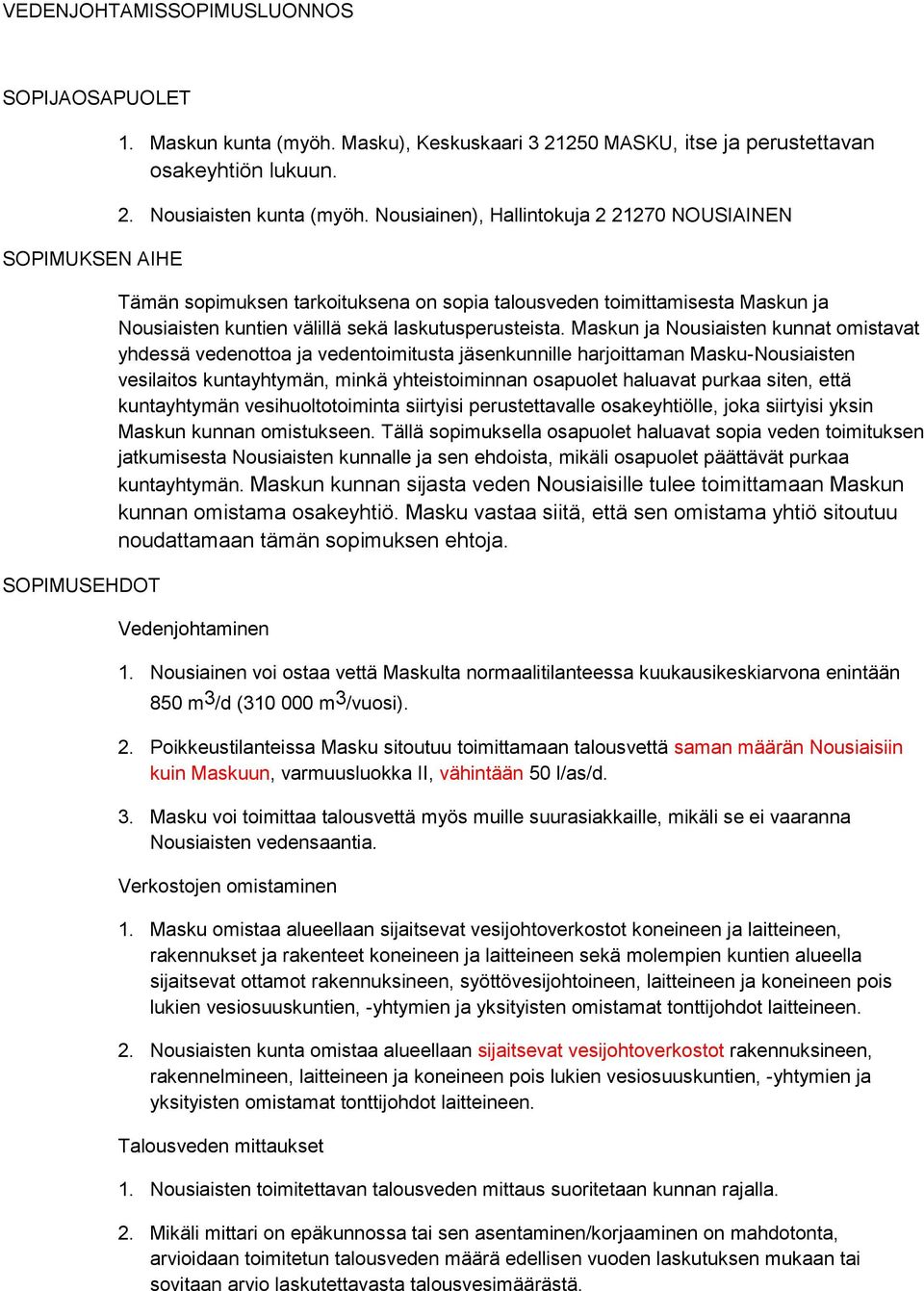 Maskun ja Nousiaisten kunnat omistavat yhdessä vedenottoa ja vedentoimitusta jäsenkunnille harjoittaman Masku-Nousiaisten vesilaitos kuntayhtymän, minkä yhteistoiminnan osapuolet haluavat purkaa