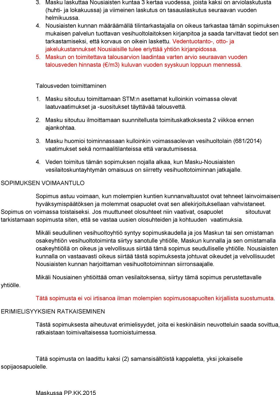 että korvaus on oikein laskettu. Vedentuotanto-, otto- ja jakelukustannukset Nousiaisille tulee eriyttää yhtiön kirjanpidossa. 5.