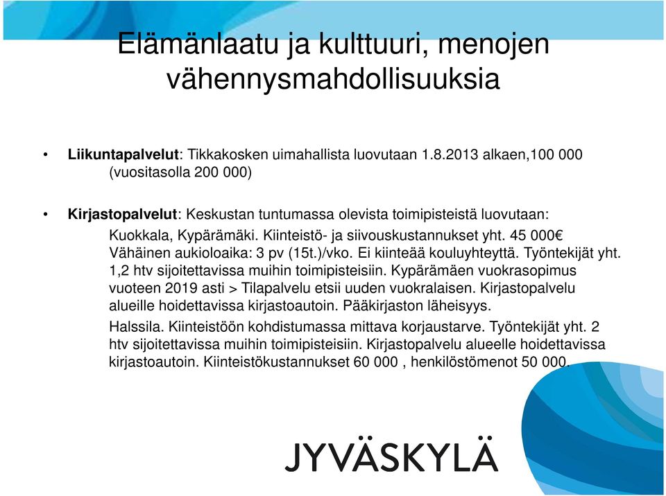 45 000 Vähäinen aukioloaika: 3 pv (15t.)/vko. Ei kiinteää kouluyhteyttä. Työntekijät yht. 1,2 htv sijoitettavissa muihin toimipisteisiin.