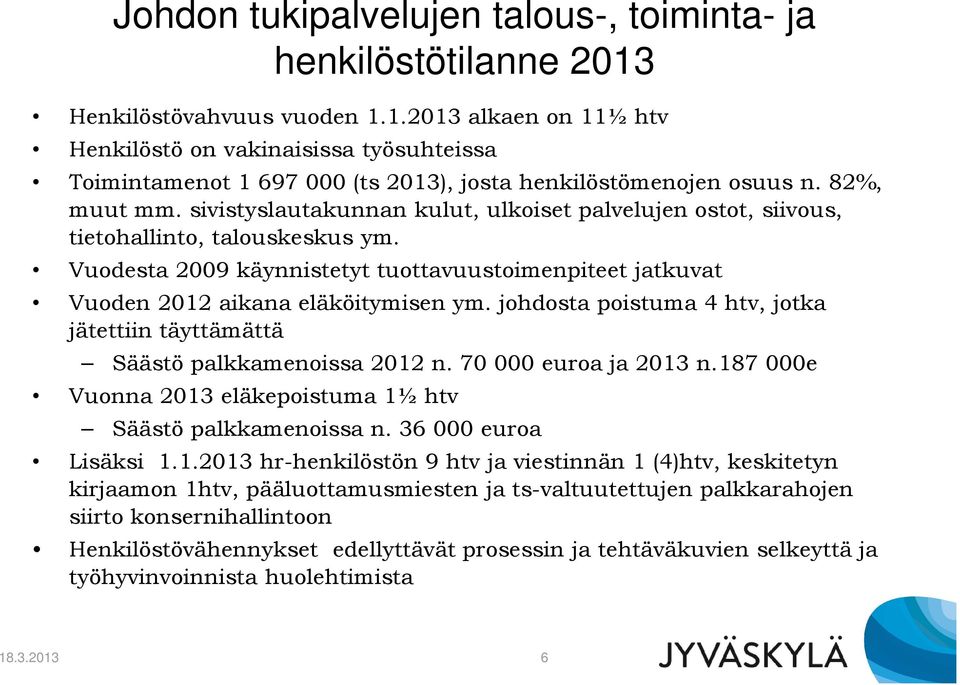 Vuodesta 2009 käynnistetyt tuottavuustoimenpiteet jatkuvat Vuoden 2012 aikana eläköitymisen ym. johdosta poistuma 4 htv, jotka jätettiin täyttämättä Säästö palkkamenoissa 2012 n.