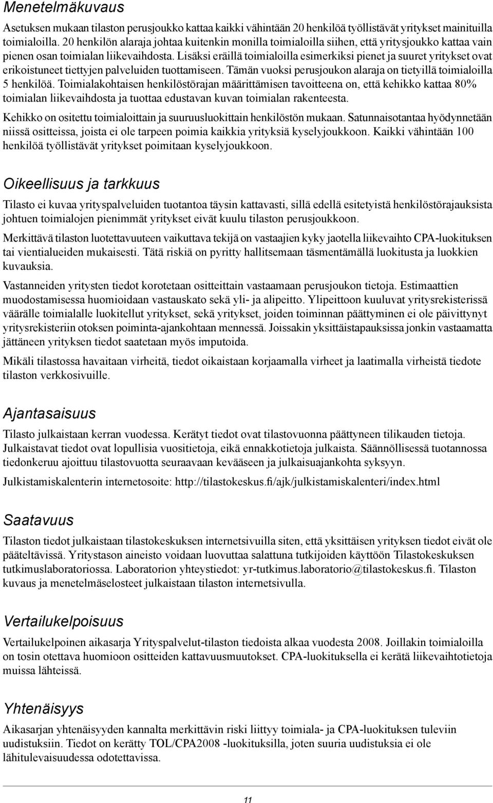 Lisäksi eräillä toimialoilla esimerkiksi pienet ja suuret yritykset ovat erikoistuneet tiettyjen palveluiden tuottamiseen. Tämän vuoksi perusjoukon alaraja on tietyillä toimialoilla henkilöä.