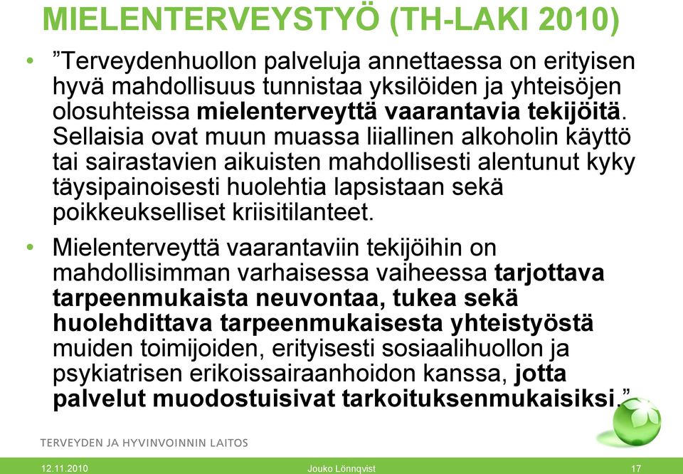 Sellaisia ovat muun muassa liiallinen alkoholin käyttö tai sairastavien aikuisten mahdollisesti alentunut kyky täysipainoisesti huolehtia lapsistaan sekä poikkeukselliset