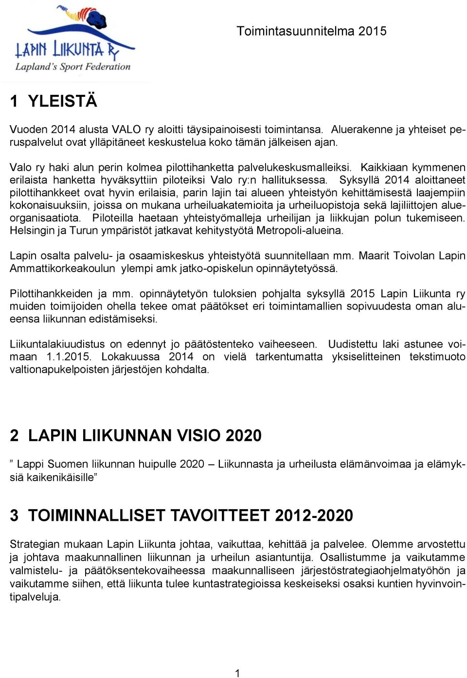 Syksyllä 2014 aloittaneet pilottihankkeet ovat hyvin erilaisia, parin lajin tai alueen yhteistyön kehittämisestä laajempiin kokonaisuuksiin, joissa on mukana urheiluakatemioita ja urheiluopistoja