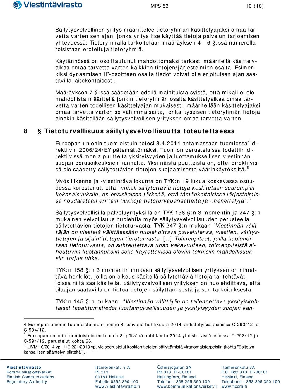 Käytännössä on osoittautunut mahdottomaksi tarkasti määritellä käsittelyaikaa omaa tarvetta varten kaikkien tietojen/järjestelmien osalta.