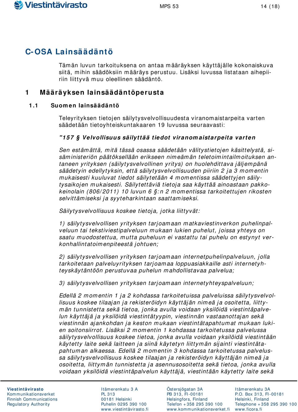 1 Suomen lainsäädäntö Teleyrityksen tietojen säilytysvelvollisuudesta viranomaistarpeita varten säädetään tietoyhteiskuntakaaren 19 luvussa seuraavasti: "157 Velvollisuus säilyttää tiedot