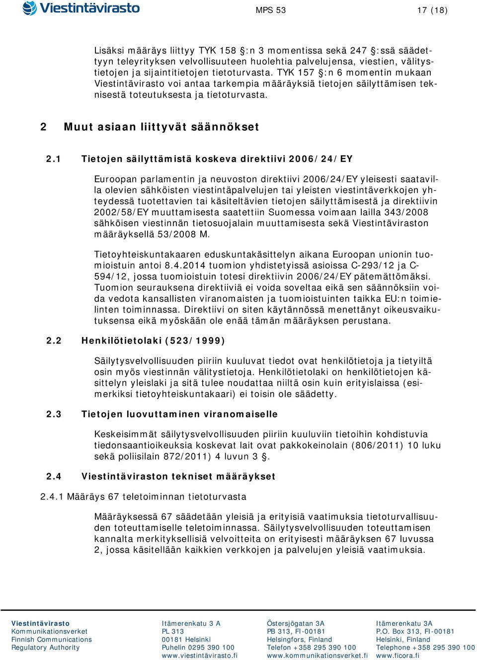 1 Tietojen säilyttämistä koskeva direktiivi 2006/24/EY Euroopan parlamentin ja neuvoston direktiivi 2006/24/EY yleisesti saatavilla olevien sähköisten viestintäpalvelujen tai yleisten