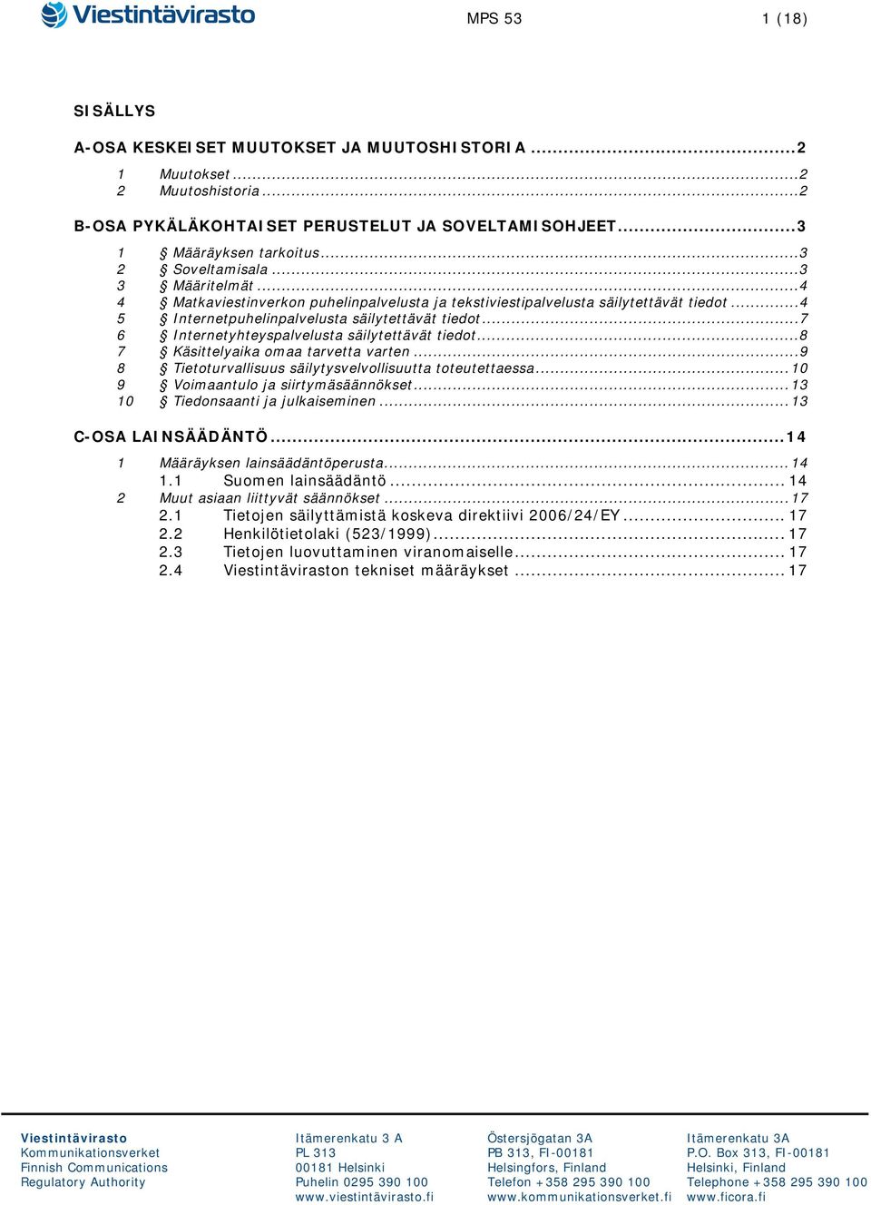 .. 7 6 Internetyhteyspalvelusta säilytettävät tiedot... 8 7 Käsittelyaika omaa tarvetta varten... 9 8 Tietoturvallisuus säilytysvelvollisuutta toteutettaessa... 10 9 Voimaantulo ja siirtymäsäännökset.