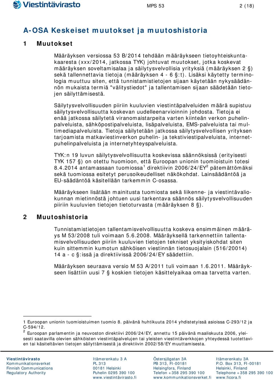 Lisäksi käytetty terminologia muuttuu siten, että tunnistamistietojen sijaan käytetään nykysäädännön mukaista termiä "välitystiedot" ja tallentamisen sijaan säädetään tietojen säilyttämisestä.