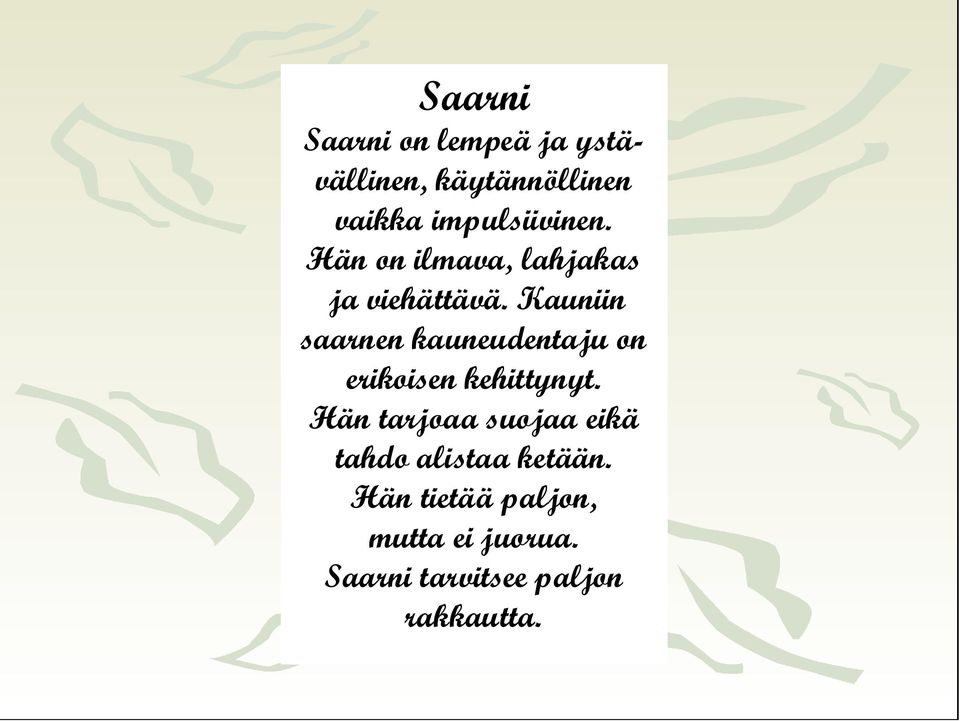 Kauniin saarnen kauneudentaju on erikoisen kehittynyt.