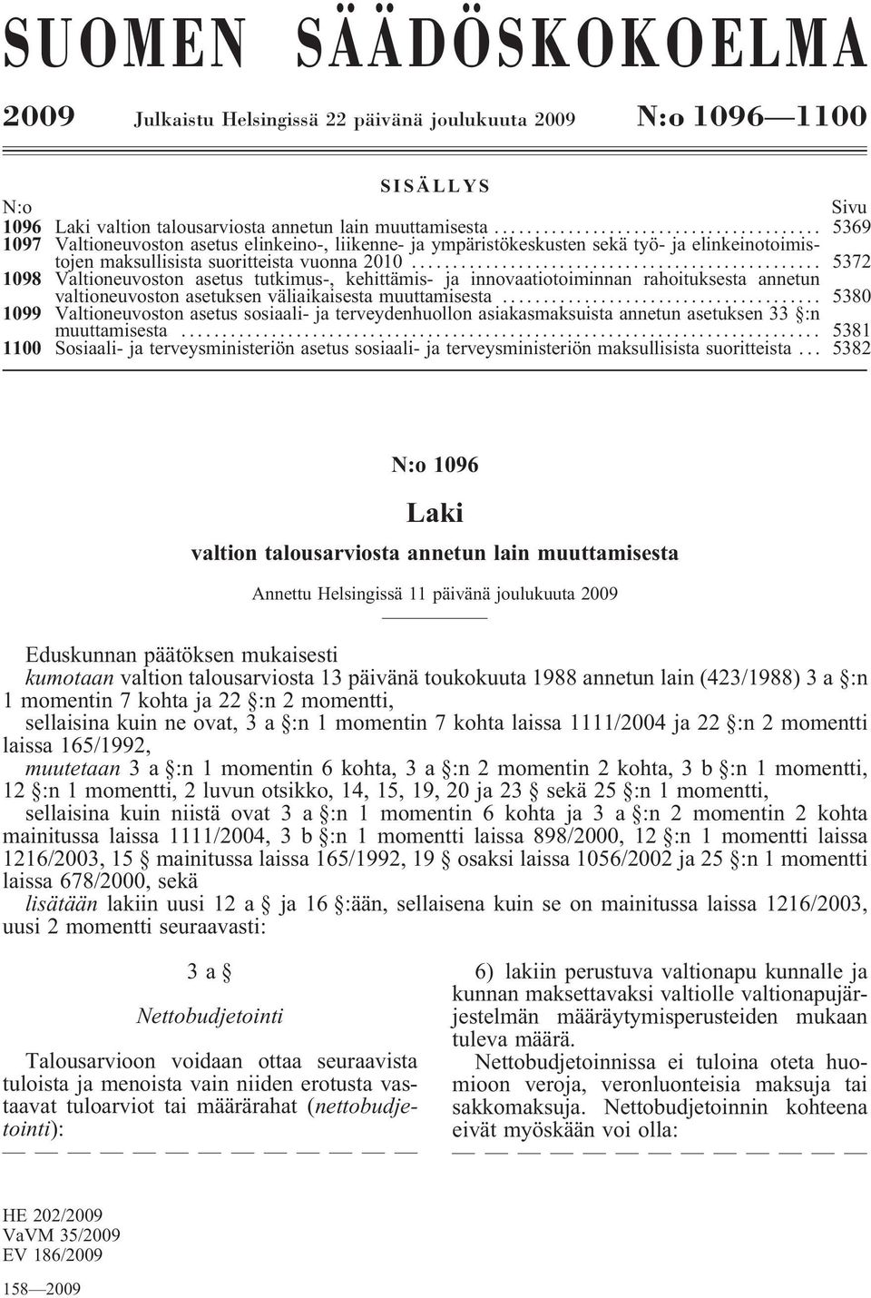 .................................. 5372 1098 Valtioneuvoston asetus tutkimus-, kehittämis- ja innovaatiotoiminnan rahoituksesta annetun valtioneuvoston asetuksen väliaikaisesta muuttamisesta.