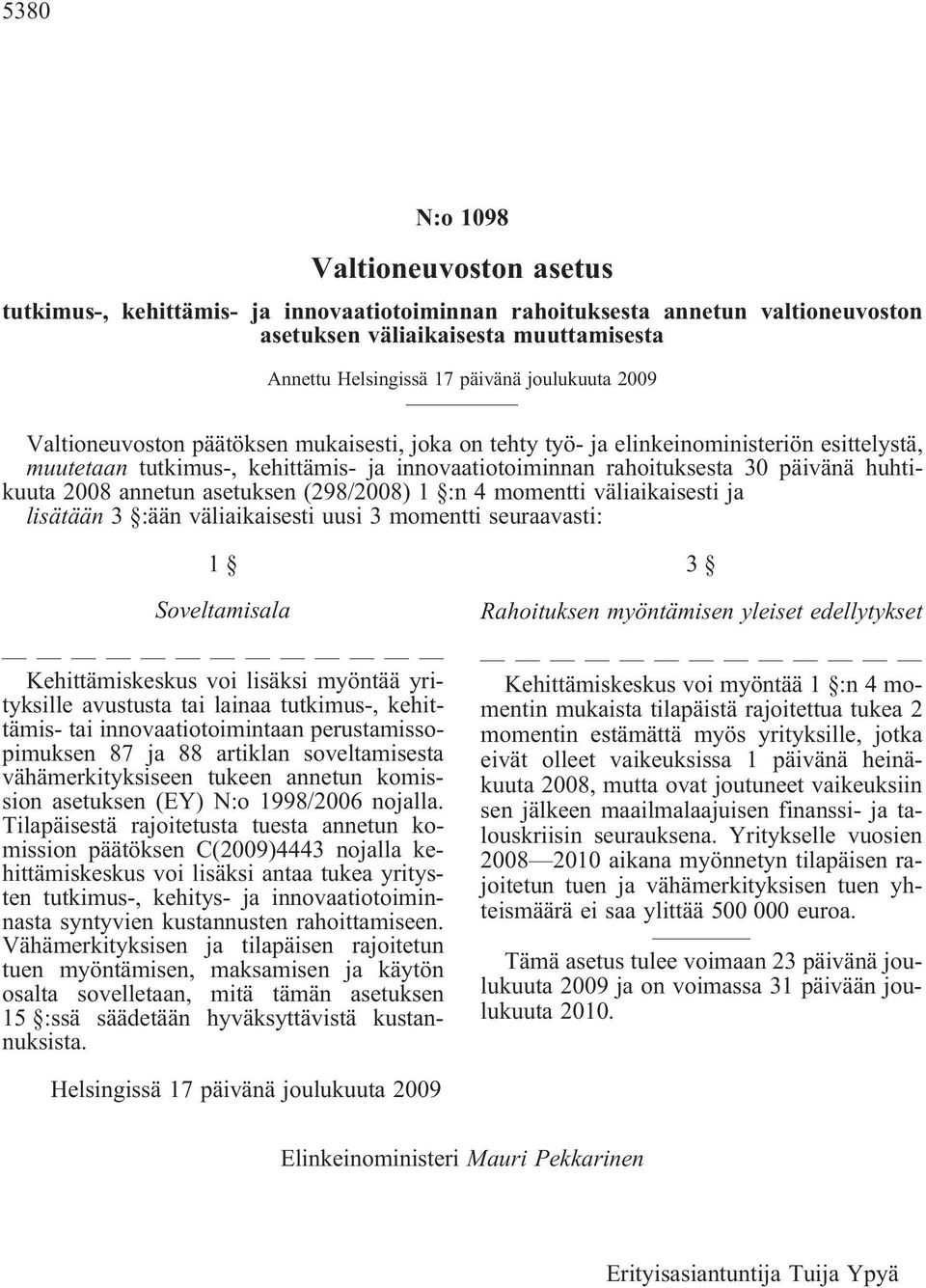 huhtikuuta 2008 annetun asetuksen (298/2008) 1 :n 4 momentti väliaikaisesti ja lisätään 3 :ään väliaikaisesti uusi 3 momentti seuraavasti: 1 Soveltamisala Kehittämiskeskus voi lisäksi myöntää