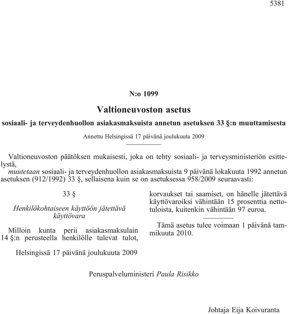 kuin se on asetuksessa 958/2009 seuraavasti: 33 Henkilökohtaiseen käyttöön jätettävä käyttövara Milloin kunta perii asiakasmaksulain 14 :n perusteella henkilölle tulevat tulot, korvaukset tai