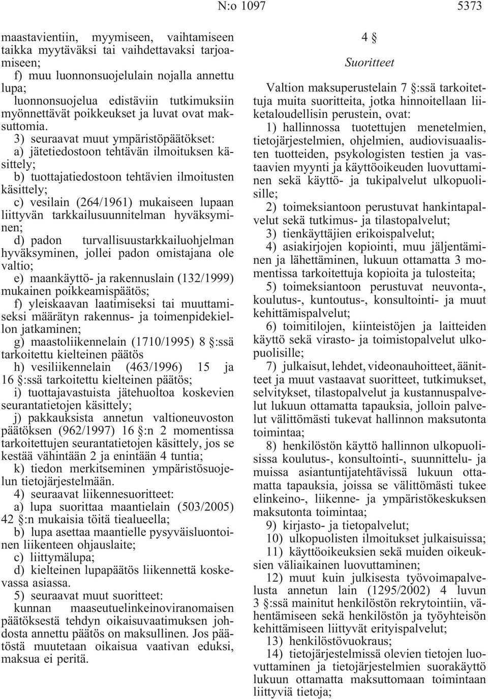 3) seuraavat muut ympäristöpäätökset: a) jätetiedostoon tehtävän ilmoituksen käsittely; b) tuottajatiedostoon tehtävien ilmoitusten käsittely; c) vesilain (264/1961) mukaiseen lupaan liittyvän